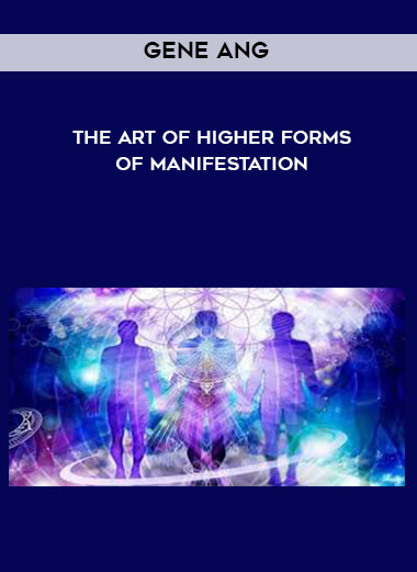 Gene Ang - The Art of Higher Forms of Manifestation courses available download now.