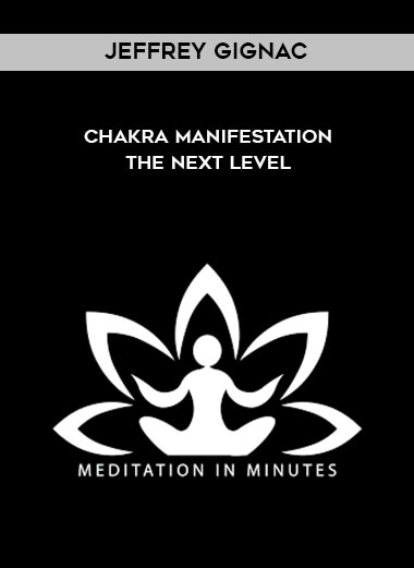 Jeffrey Gignac - Chakra Manifestation - The Next Level courses available download now.
