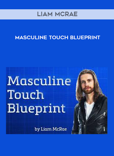 Liam McRae - Masculine Touch Blueprint courses available download now.