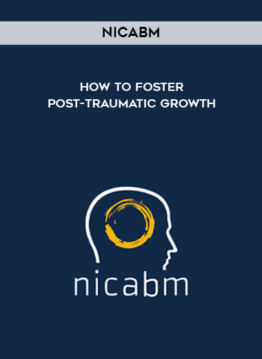 NICABM - How to Foster Post-Traumatic Growth courses available download now.