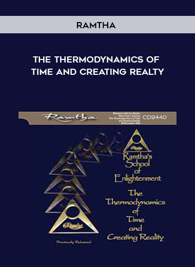 Ramtha - The Thermodynamics of Time and Creating Realty courses available download now.