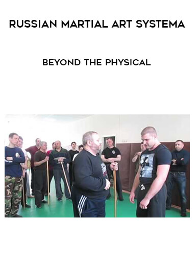 Russian Martial Art Systema - Beyond The Physical courses available download now.