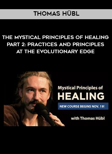 Thomas Hübl - The Mystical Principles of Healing - Part 2: Practices and Principles at the Evolutionary Edge courses available download now.