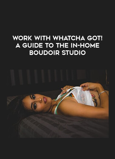 Work With Whatcha Got! A Guide to the In-Home Boudoir Studio courses available download now.