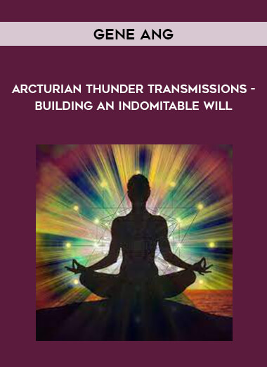 Gene Ang - Arcturian Thunder Transmissions - Building an Indomitable Will courses available download now.