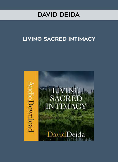 David Deida - Living Sacred Intimacy courses available download now.