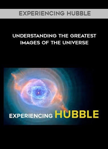 Experiencing Hubble - Understanding the Greatest Images of the Universe courses available download now.