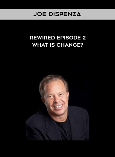 Joe Dispenza - Rewired Episode 2 - What Is Change? courses available download now.