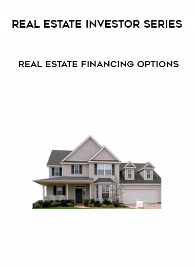 Real Estate Investor Series - Real Estate Financing Options courses available download now.