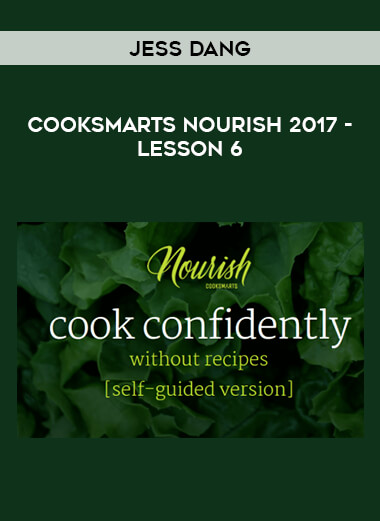 Jess Dang - CookSmarts Nourish 2017 - Lesson 6 courses available download now.
