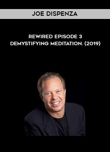 Joe Dispenza - Rewired Episode 3 - Demystifying Meditation. (2019) courses available download now.