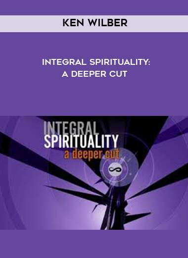 Ken Wilber - Integral Spirituality: A Deeper Cut courses available download now.