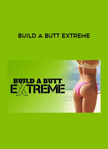 Build a Butt Extreme courses available download now.
