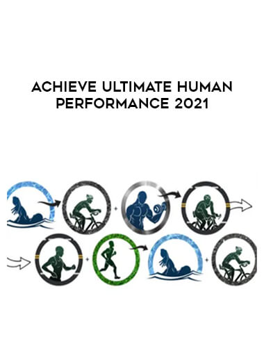 Achieve Ultimate Human Performance 2021 courses available download now.