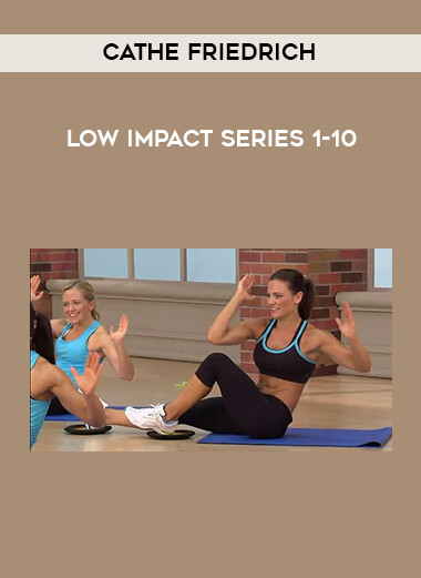 Cathe Friedrich - Low Impact Series 1-10 courses available download now.
