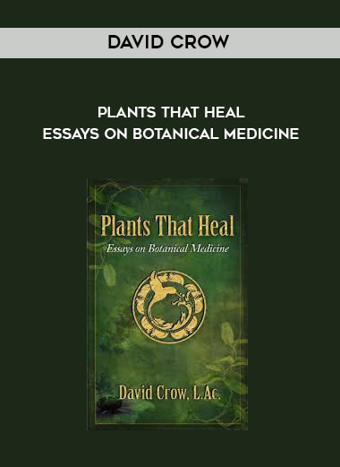 David Crow - Plants That Heal - Essays on Botanical Medicine courses available download now.