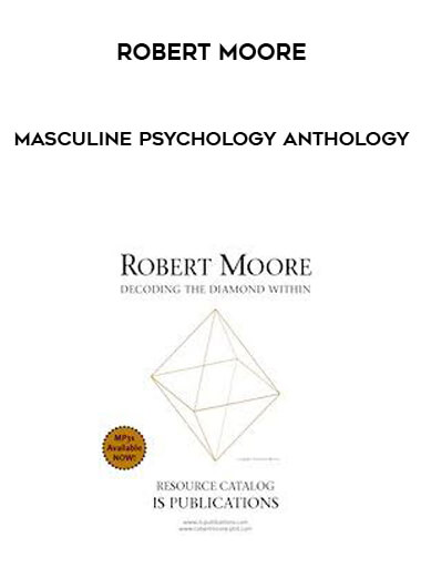 Robert Moore - Masculine Psychology Anthology courses available download now.