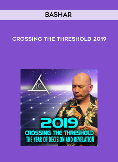 Bashar - Crossing the Threshold 2019 courses available download now.