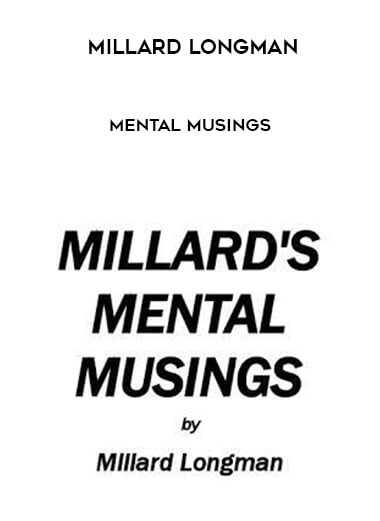 MILLARD LONGMAN - MENTAL MUSINGS courses available download now.