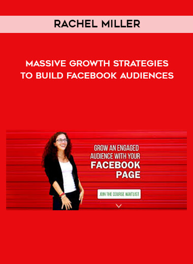 Rachel Miller - Massive Growth Strategies To Build Facebook Audiences courses available download now.