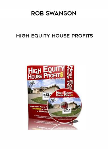 Rob Swanson - High Equity House Profits courses available download now.