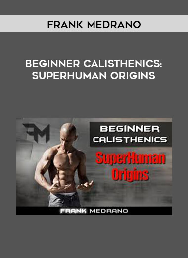 [Frank Medrano] Beginner Calisthenics: Superhuman Origins courses available download now.