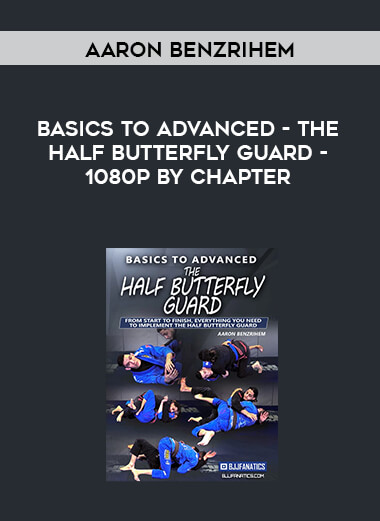 Aaron Benzrihem - Basics to Advanced - The Half Butterfly Guard - 1080p by Chapter courses available download now.