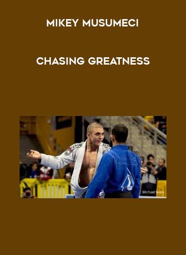 Chasing Greatness with Mikey Musumeci.mkv courses available download now.