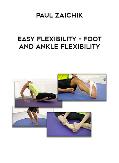 Paul Zaichik - Easy Flexibility - Foot and Ankle Flexibility courses available download now.