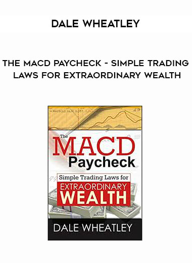 Dale Wheatley - The MACD Paycheck - Simple Trading Laws for Extraordinary Wealth courses available download now.