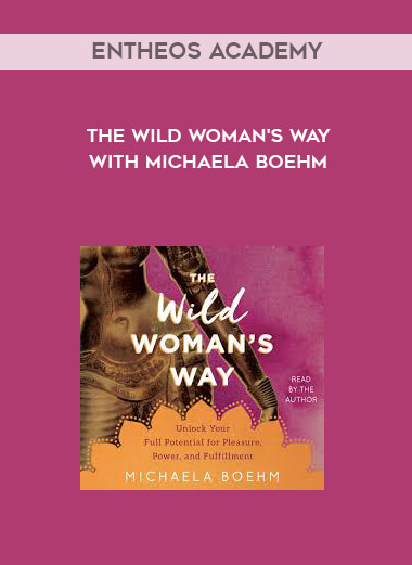 Entheos Academy - The Wild Woman's Way with Michaela Boehm courses available download now.