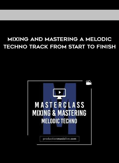 Mixing and Mastering a Melodic Techno Track from Start to Finish courses available download now.