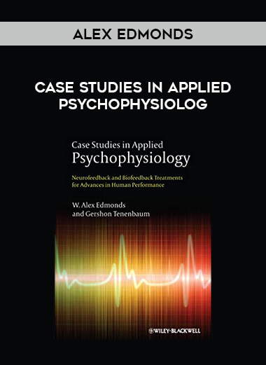 Alex Edmonds - Case Studies in Applied Psychophysiolog courses available download now.