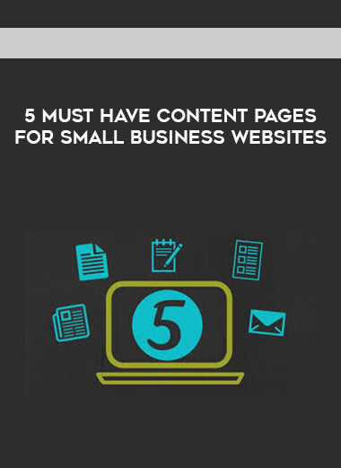 5 Must Have Content Pages for Small Business Websites courses available download now.