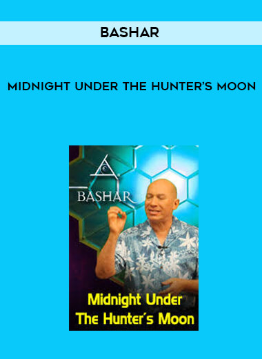 Bashar - Midnight Under The Hunter’s Moon courses available download now.