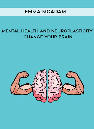Emma McAdam - Mental Health and Neuroplasticity - Change your Brain courses available download now.