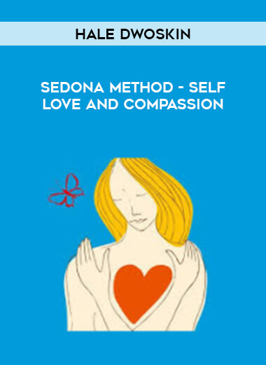 Hale Dwoskin - Sedona Method - Self-Love and Compassion courses available download now.