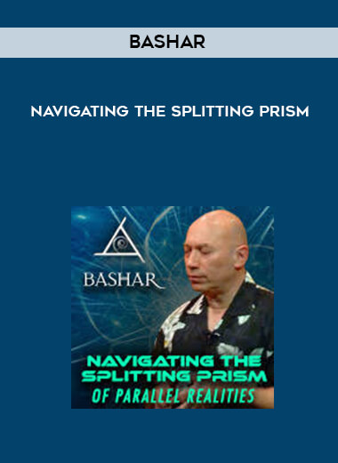 Bashar - Navigating The Splitting Prism courses available download now.