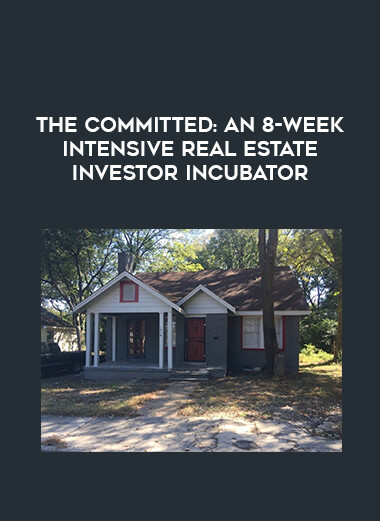 The Committed: An 8-Week Intensive Real Estate Investor Incubator courses available download now.