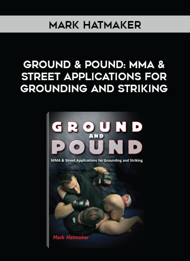 Mark Hatmaker - Ground & Pound: MMA & Street Applications for Grounding and Striking courses available download now.