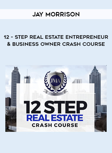 Jay Morrison - 12 - Step Real Estate Entrepreneur & Business Owner Crash Course courses available download now.
