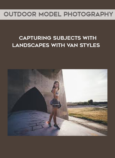 Outdoor Model Photography - Capturing Subjects with Landscapes with Van Styles courses available download now.