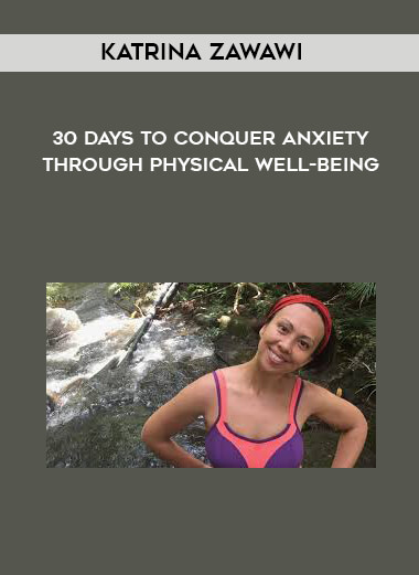 Katrina Zawawi - 30 Days to Conquer Anxiety Through Physical Well-Being courses available download now.