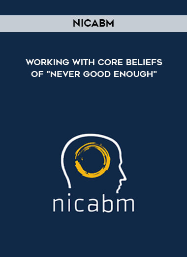 NICABM - Working With Core Beliefs of "Never Good Enough" courses available download now.
