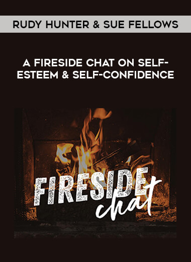 Rudy Hunter & Sue Fellows - A FireSide Chat On Self-Esteem & Self-Confidence courses available download now.