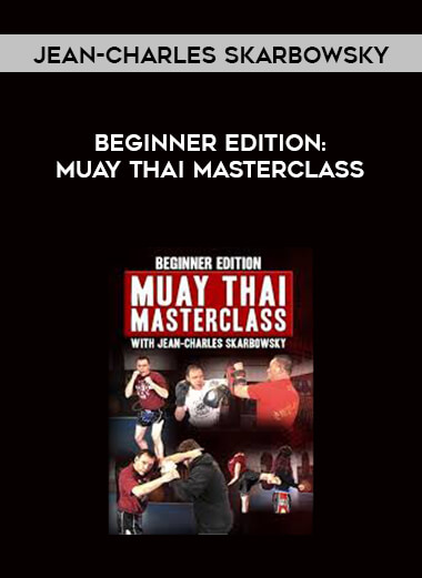 Beginner Edition: Muay Thai Masterclass by Jean-Charles Skarbowsky courses available download now.