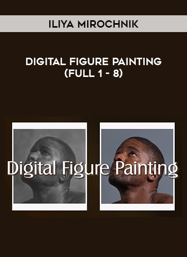 Iliya Mirochnik - Digital Figure Painting (Full 1 - 8) courses available download now.
