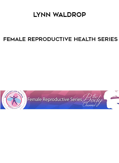 Lynn Waldrop - Female Reproductive Health Series courses available download now.