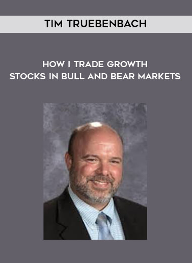 Tim Truebenbach - How I Trade Growth Stocks In Bull And Bear Markets courses available download now.