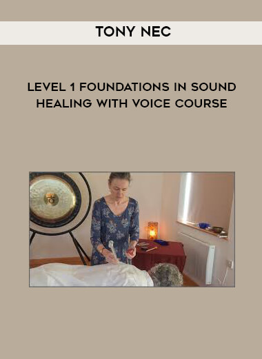 Tony Nec - Level 1 Foundations in Sound Healing With Voice Course courses available download now.